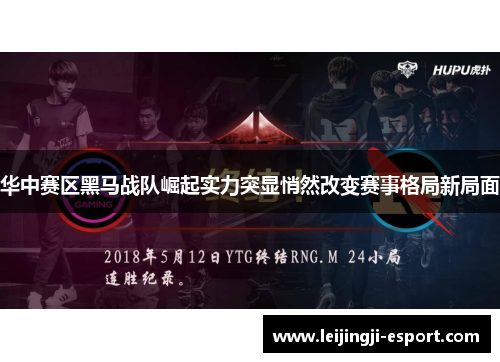 华中赛区黑马战队崛起实力突显悄然改变赛事格局新局面