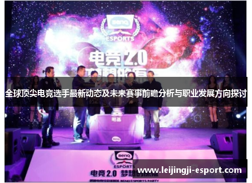 全球顶尖电竞选手最新动态及未来赛事前瞻分析与职业发展方向探讨