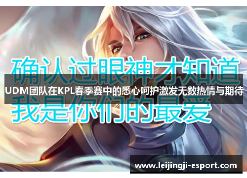 UDM团队在KPL春季赛中的悉心呵护激发无数热情与期待