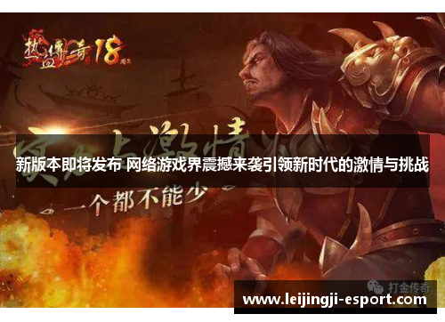 新版本即将发布 网络游戏界震撼来袭引领新时代的激情与挑战