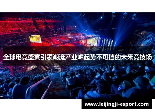 全球电竞盛宴引领潮流产业崛起势不可挡的未来竞技场