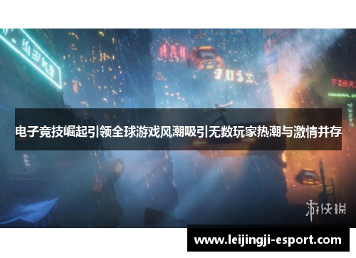 电子竞技崛起引领全球游戏风潮吸引无数玩家热潮与激情并存