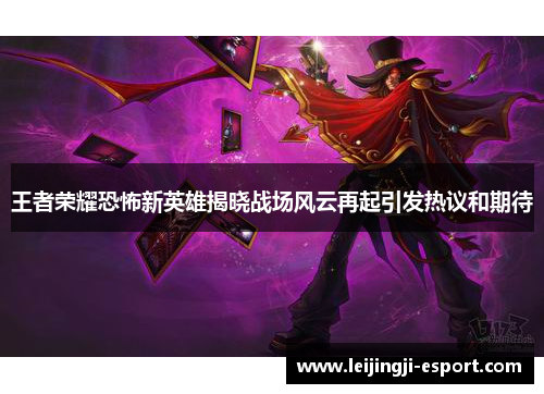 王者荣耀恐怖新英雄揭晓战场风云再起引发热议和期待