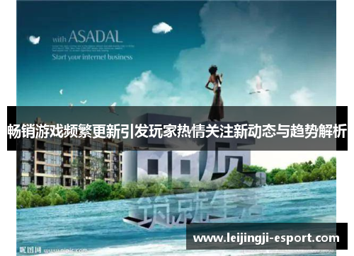 畅销游戏频繁更新引发玩家热情关注新动态与趋势解析