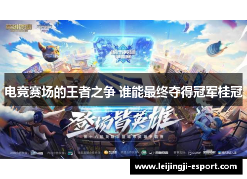 电竞赛场的王者之争 谁能最终夺得冠军桂冠