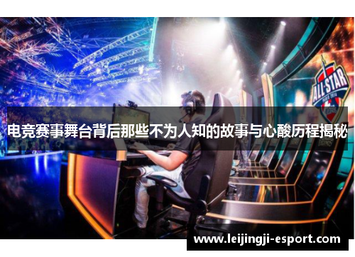电竞赛事舞台背后那些不为人知的故事与心酸历程揭秘