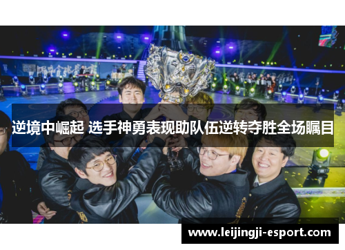 逆境中崛起 选手神勇表现助队伍逆转夺胜全场瞩目