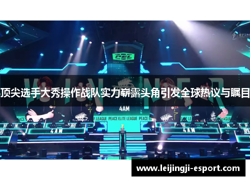 顶尖选手大秀操作战队实力崭露头角引发全球热议与瞩目