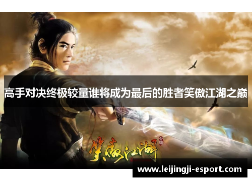 高手对决终极较量谁将成为最后的胜者笑傲江湖之巅