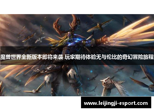魔兽世界全新版本即将来袭 玩家期待体验无与伦比的奇幻冒险旅程