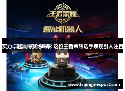 实力卓越赢得赛场喝彩 这位王者荣耀选手表现引人注目