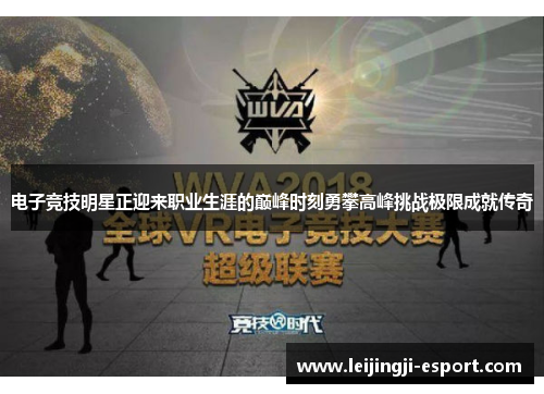 电子竞技明星正迎来职业生涯的巅峰时刻勇攀高峰挑战极限成就传奇