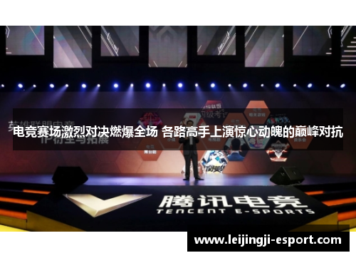 电竞赛场激烈对决燃爆全场 各路高手上演惊心动魄的巅峰对抗